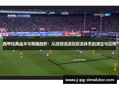 西甲经典战术与策略剖析：从控球流派到反击体系的演变与应用