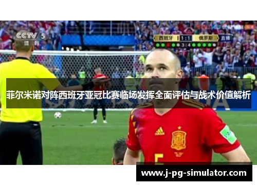 菲尔米诺对阵西班牙亚冠比赛临场发挥全面评估与战术价值解析