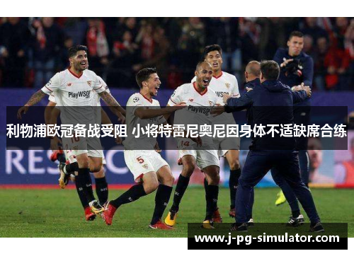 利物浦欧冠备战受阻 小将特雷尼奥尼因身体不适缺席合练 利物浦欧冠备战受阻 小将特雷尼奥尼因身体不适缺席合练