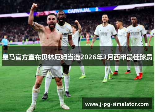 皇马官方宣布贝林厄姆当选2026年3月西甲最佳球员 皇马官方宣布贝林厄姆当选2026年3月西甲最佳球员