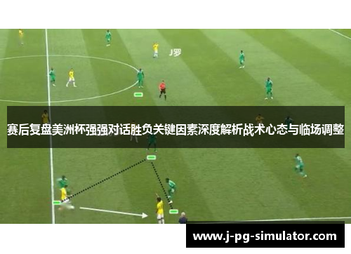 赛后复盘美洲杯强强对话胜负关键因素深度解析战术心态与临场调整
